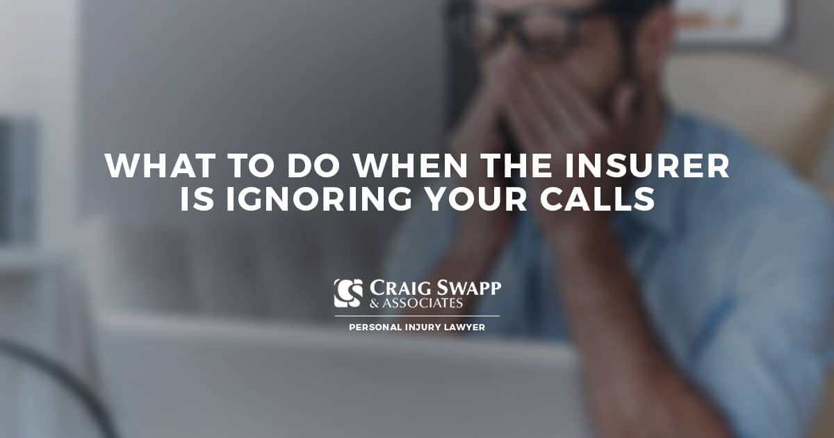 What to Do When the Insurer Is Ignoring Your Calls Craig Swapp